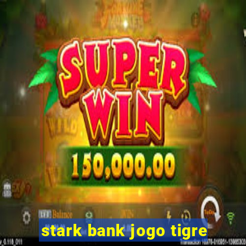 stark bank jogo tigre